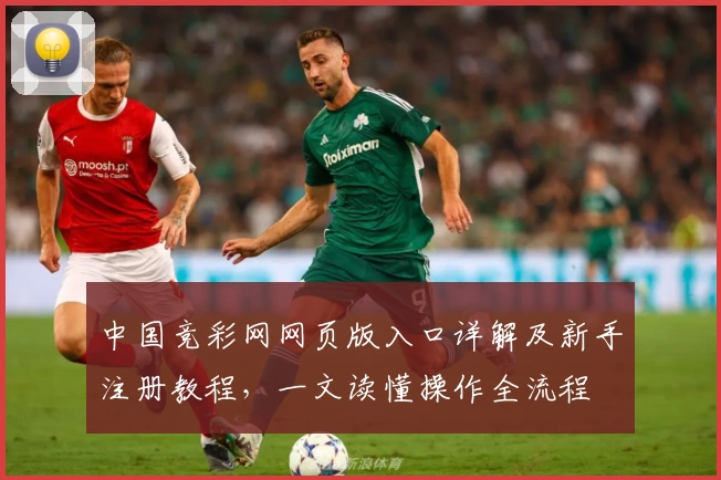 中国竞彩网网页版入口详解及新手注册教程,一文读懂操作全流程