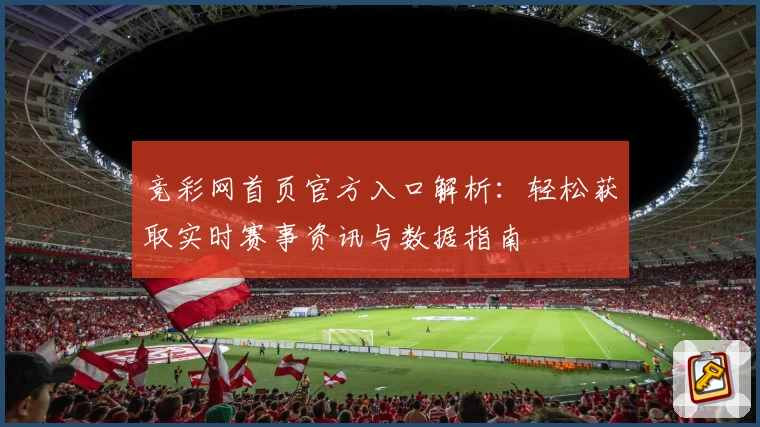 竞彩网首页官方入口解析：轻松获取实时赛事资讯与数据指南