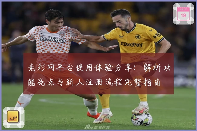 竞彩网平台使用体验分享:解析功能亮点与新人注册流程完整指南