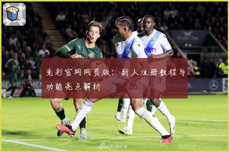竞彩官网网页版：新人注册教程与功能亮点解析