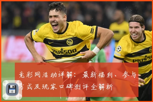 竞彩网活动详解：最新福利、参与方式及玩家口碑测评全解析