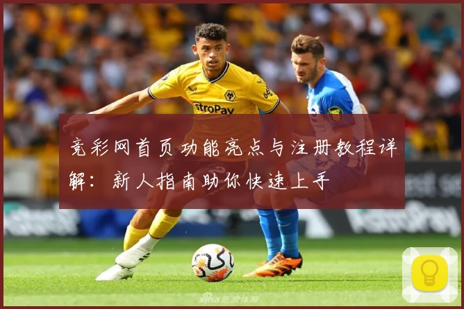 竞彩网首页功能亮点与注册教程详解：新人指南助你快速上手