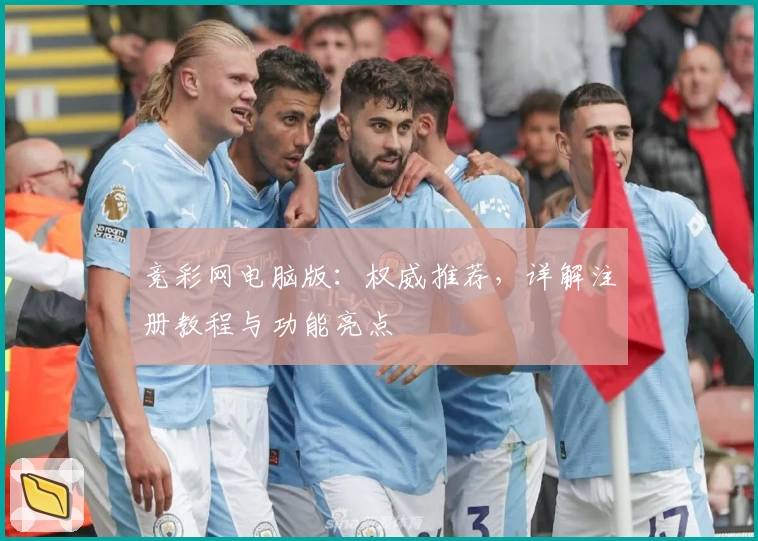 竞彩网电脑版：权威推荐，详解注册教程与功能亮点