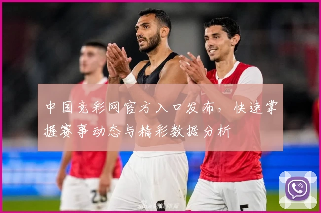 中国竞彩网官方入口发布,快速掌握赛事动态与精彩数据分析