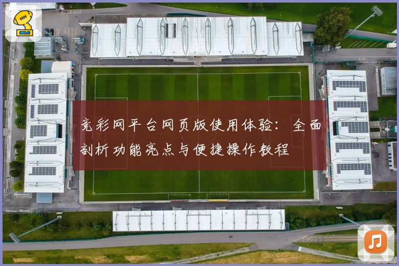 竞彩网平台网页版使用体验：全面剖析功能亮点与便捷操作教程