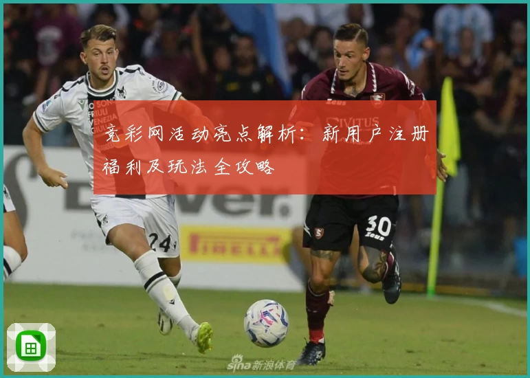 竞彩网活动亮点解析：新用户注册福利及玩法全攻略